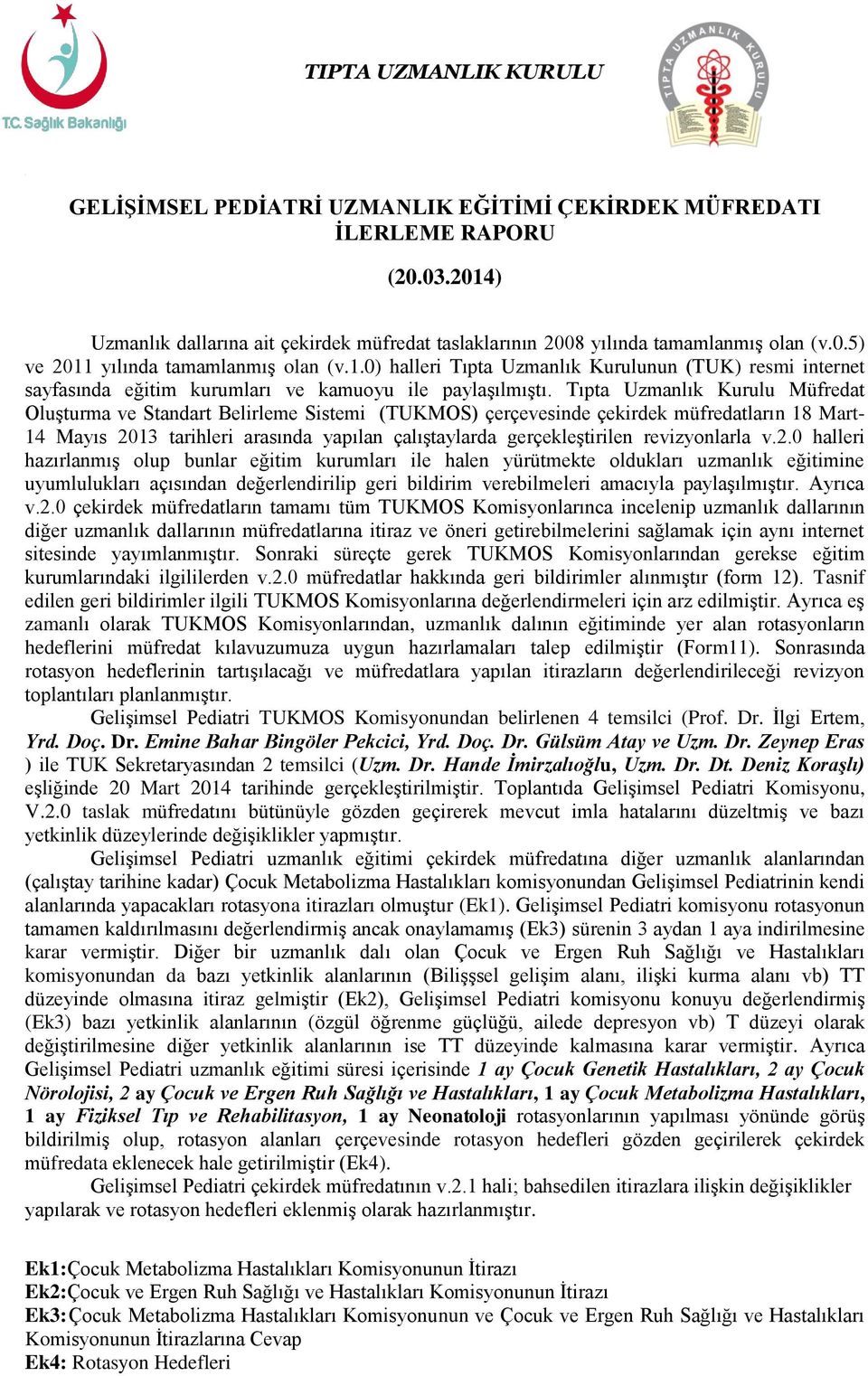 Tıpta Uzmanlık Kurulu Müfredat Oluşturma ve Standart Belirleme Sistemi (TUKMOS) çerçevesinde çekirdek müfredatların 18 Mart- 14 Mayıs 2013 tarihleri arasında yapılan çalıştaylarda gerçekleştirilen