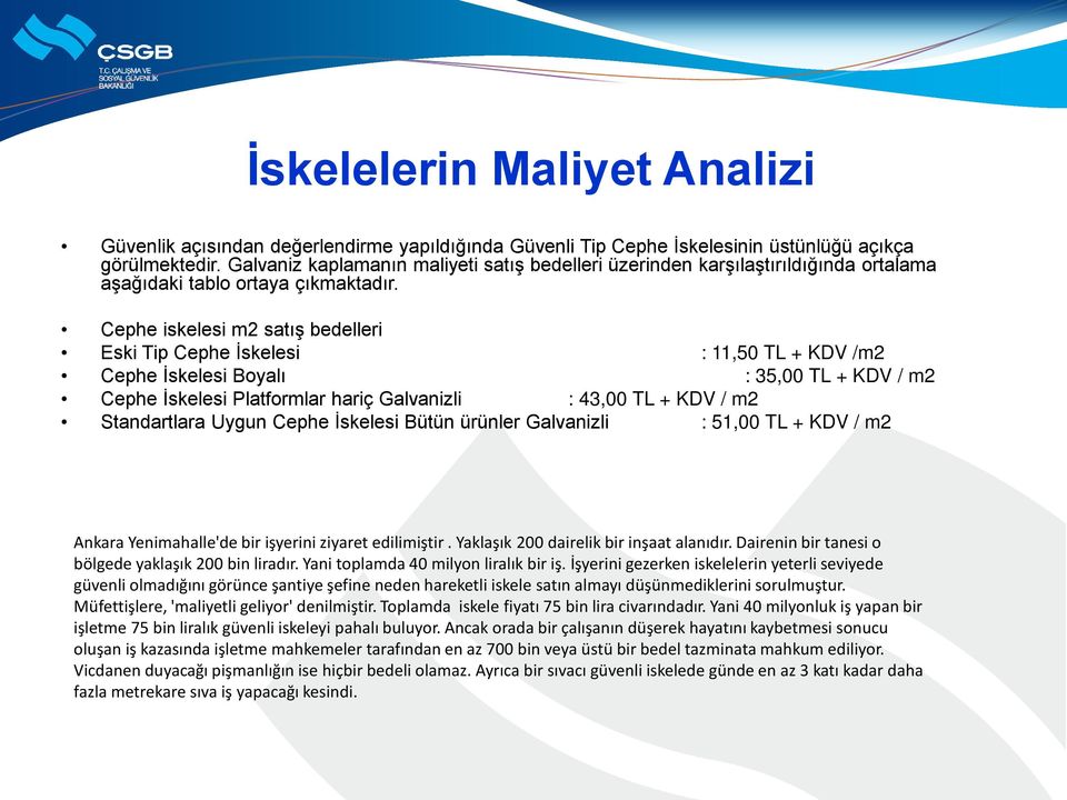 Cephe iskelesi m2 satış bedelleri Eski Tip Cephe İskelesi : 11,50 TL + KDV /m2 Cephe İskelesi Boyalı : 35,00 TL + KDV / m2 Cephe İskelesi Platformlar hariç Galvanizli : 43,00 TL + KDV / m2