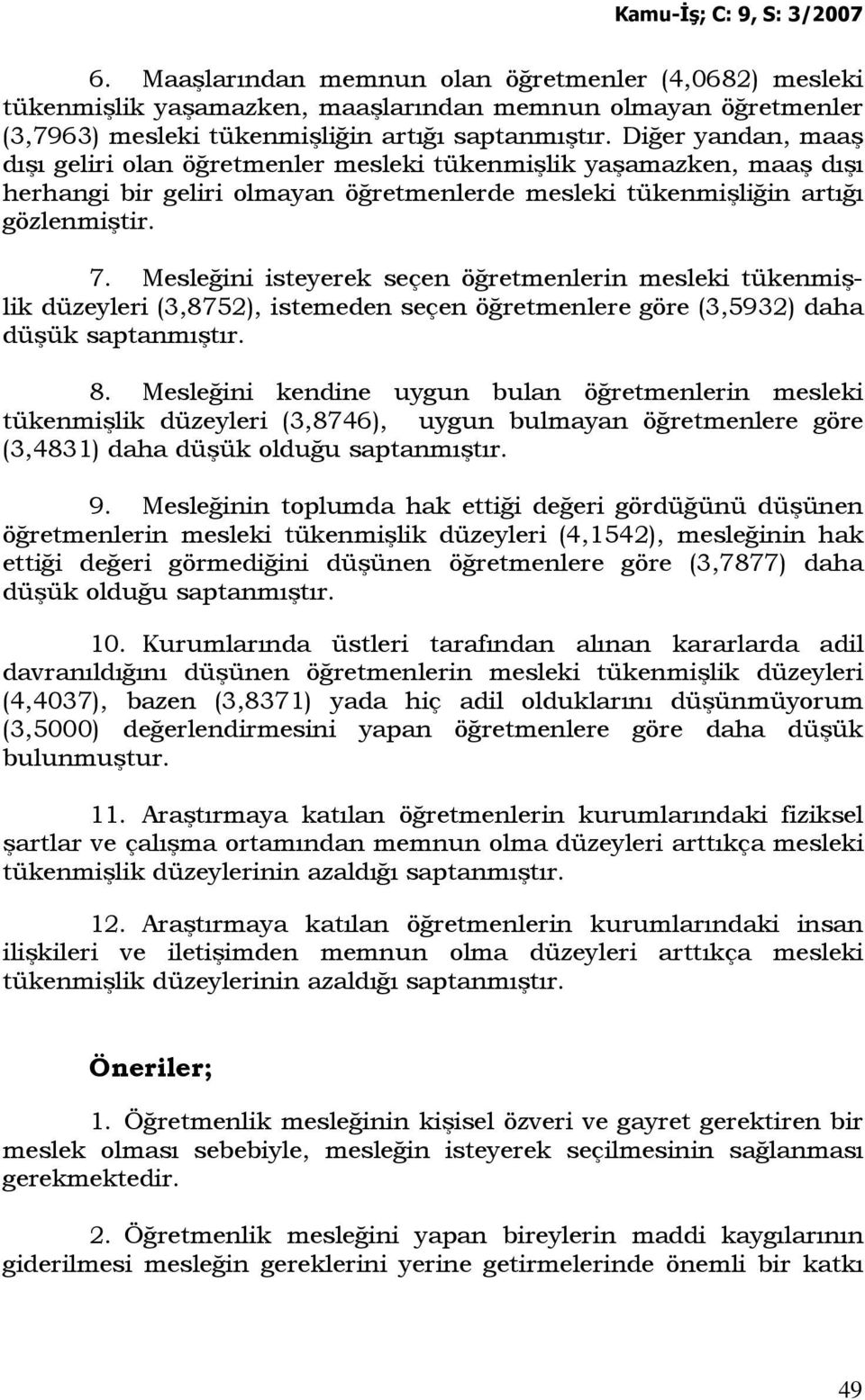 Mesleğini isteyerek seçen öğretmenlerin mesleki tükenmişlik düzeyleri (3,8752), istemeden seçen öğretmenlere göre (3,5932) daha düşük saptanmıştır. 8.