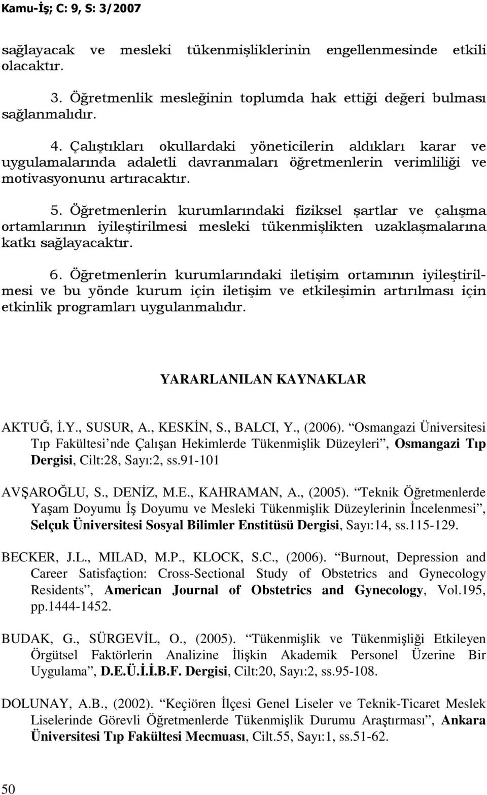 Öğretmenlerin kurumlarındaki fiziksel şartlar ve çalışma ortamlarının iyileştirilmesi mesleki tükenmişlikten uzaklaşmalarına katkı sağlayacaktır. 6.