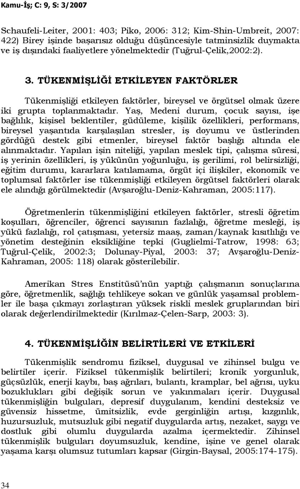 Yaş, Medeni durum, çocuk sayısı, işe bağlılık, kişisel beklentiler, güdüleme, kişilik özellikleri, performans, bireysel yaşantıda karşılaşılan stresler, iş doyumu ve üstlerinden gördüğü destek gibi