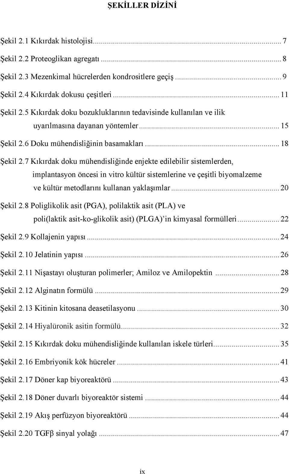 7 Kıkırdak doku mühendisliğinde enjekte edilebilir sistemlerden, implantasyon öncesi in vitro kültür sistemlerine ve çeşitli biyomalzeme ve kültür metodlarını kullanan yaklaşımlar... 20 Şekil 2.