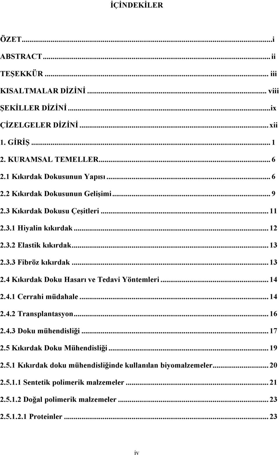 .. 13 2.4 Kıkırdak Doku Hasarı ve Tedavi Yöntemleri... 14 2.4.1 Cerrahi müdahale... 14 2.4.2 Transplantasyon... 16 2.4.3 Doku mühendisliği... 17 2.5 Kıkırdak Doku Mühendisliği.