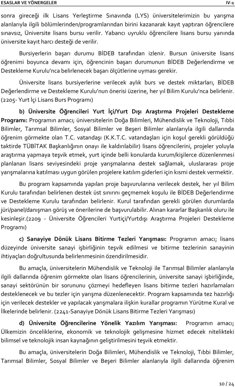 Bursun üniversite lisans öğrenimi boyunca devamı için, öğrencinin başarı durumunun BİDEB Değerlendirme ve Destekleme Kurulu nca belirlenecek başarı ölçütlerine uyması gerekir.