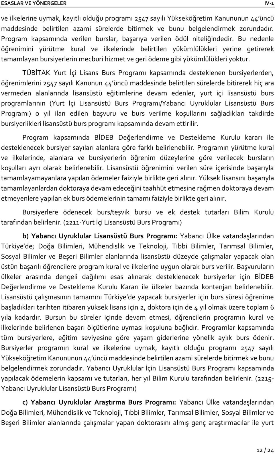 Bu nedenle öğrenimini yürütme kural ve ilkelerinde belirtilen yükümlülükleri yerine getirerek tamamlayan bursiyerlerin mecburi hizmet ve geri ödeme gibi yükümlülükleri yoktur.