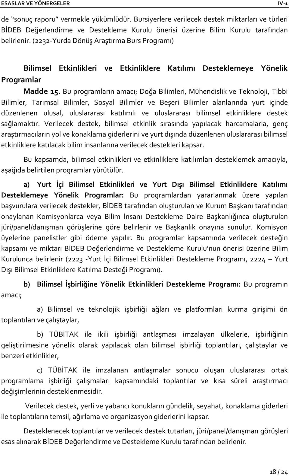 Bu programların amacı; Doğa Bilimleri, Mühendislik ve Teknoloji, Tıbbi Bilimler, Tarımsal Bilimler, Sosyal Bilimler ve Beşeri Bilimler alanlarında yurt içinde düzenlenen ulusal, uluslararası