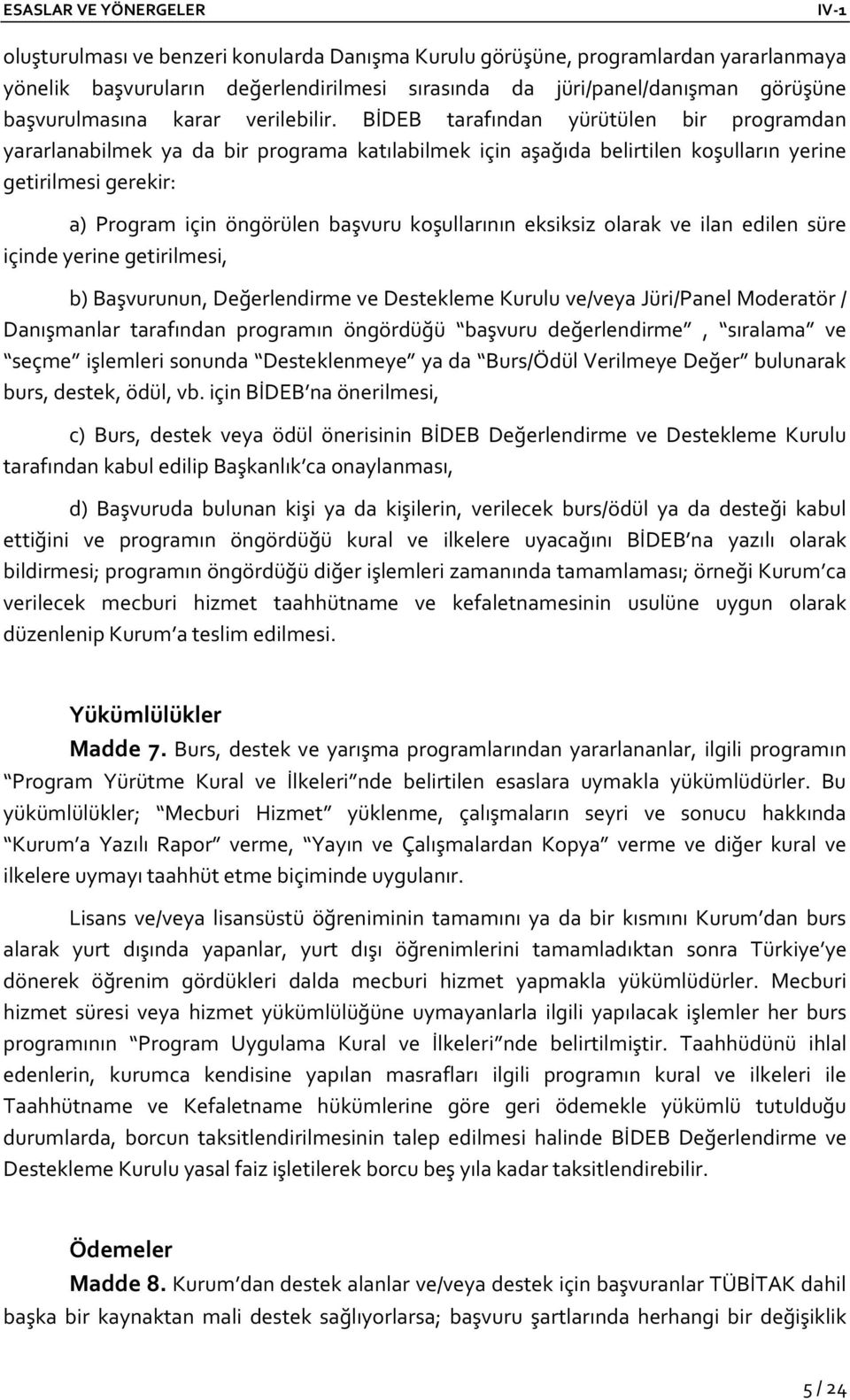 BİDEB tarafından yürütülen bir programdan yararlanabilmek ya da bir programa katılabilmek için aşağıda belirtilen koşulların yerine getirilmesi gerekir: a) Program için öngörülen başvuru koşullarının