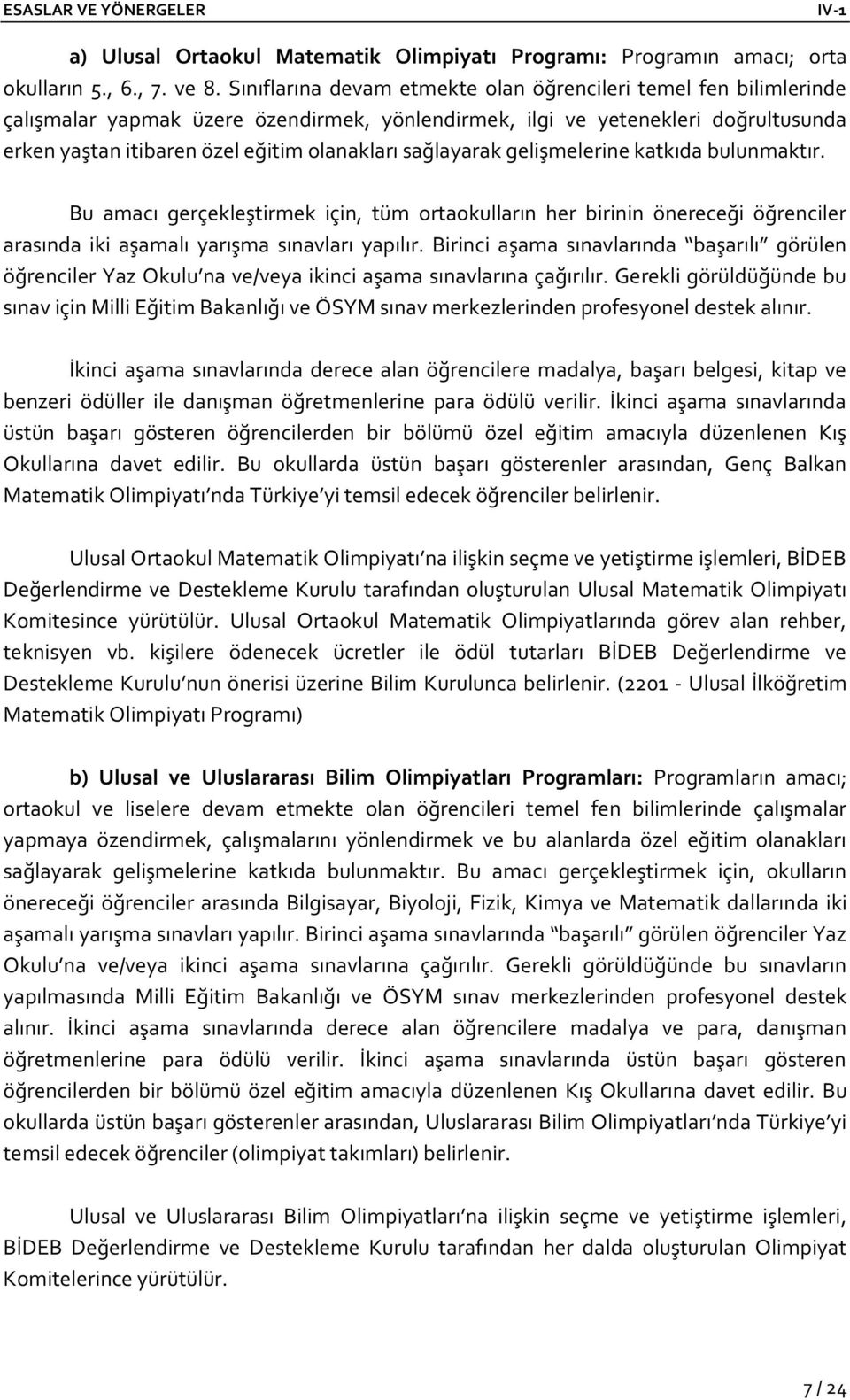 sağlayarak gelişmelerine katkıda bulunmaktır. Bu amacı gerçekleştirmek için, tüm ortaokulların her birinin önereceği öğrenciler arasında iki aşamalı yarışma sınavları yapılır.