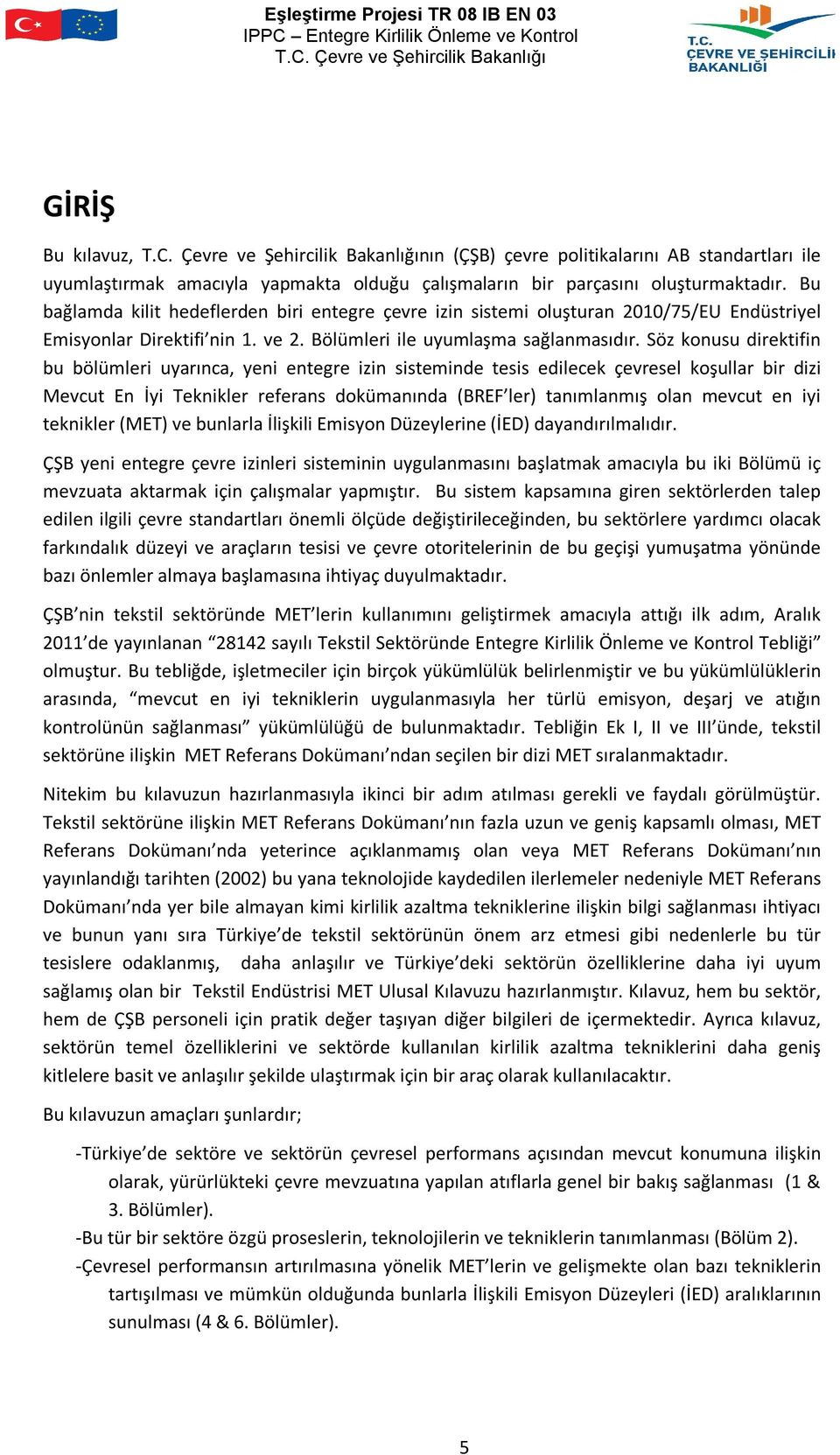 Söz konusu direktifin bu bölümleri uyarınca, yeni entegre izin sisteminde tesis edilecek çevresel koşullar bir dizi Mevcut En İyi Teknikler referans dokümanında (BREF ler) tanımlanmış olan mevcut en