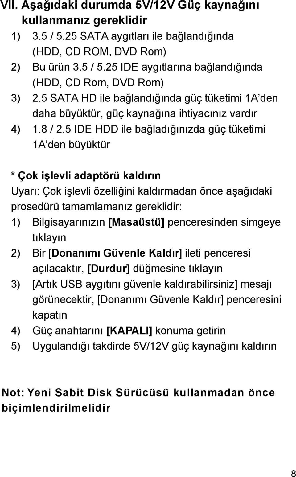 5 IDE HDD ile bağladığınızda güç tüketimi 1A den büyüktür * Çok işlevli adaptörü kaldırın Uyarı: Çok işlevli özelliğini kaldırmadan önce aşağıdaki prosedürü tamamlamanız gereklidir: 1)