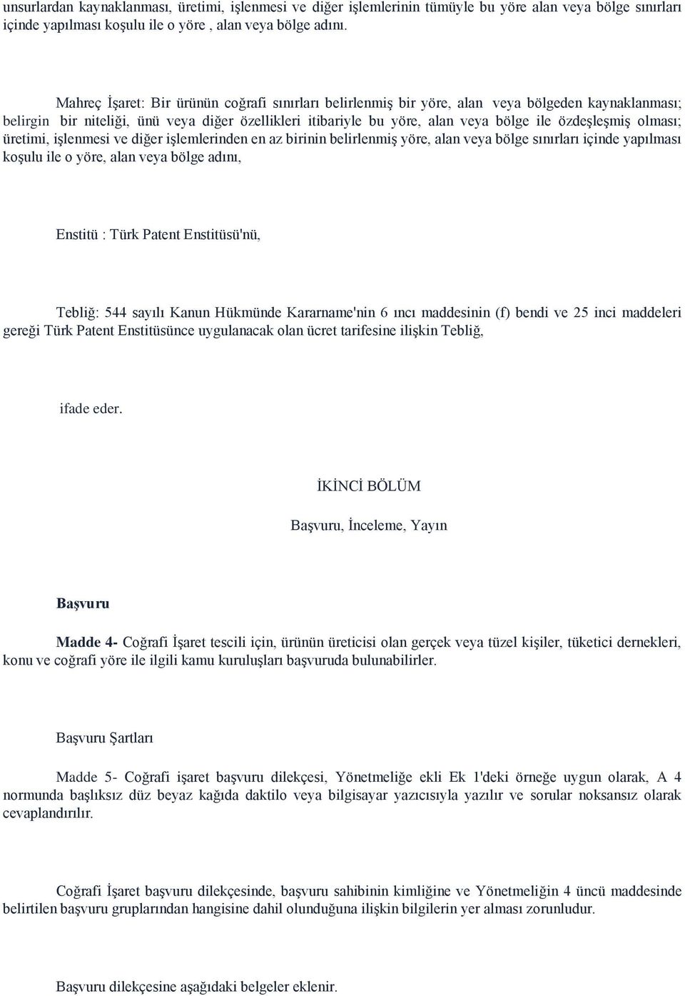 özdeşleşmiş olması; üretimi, işlenmesi ve diğer işlemlerinden en az birinin belirlenmiş yöre, alan veya bölge sınırları içinde yapılması koşulu ile o yöre, alan veya bölge adını, Enstitü : Türk