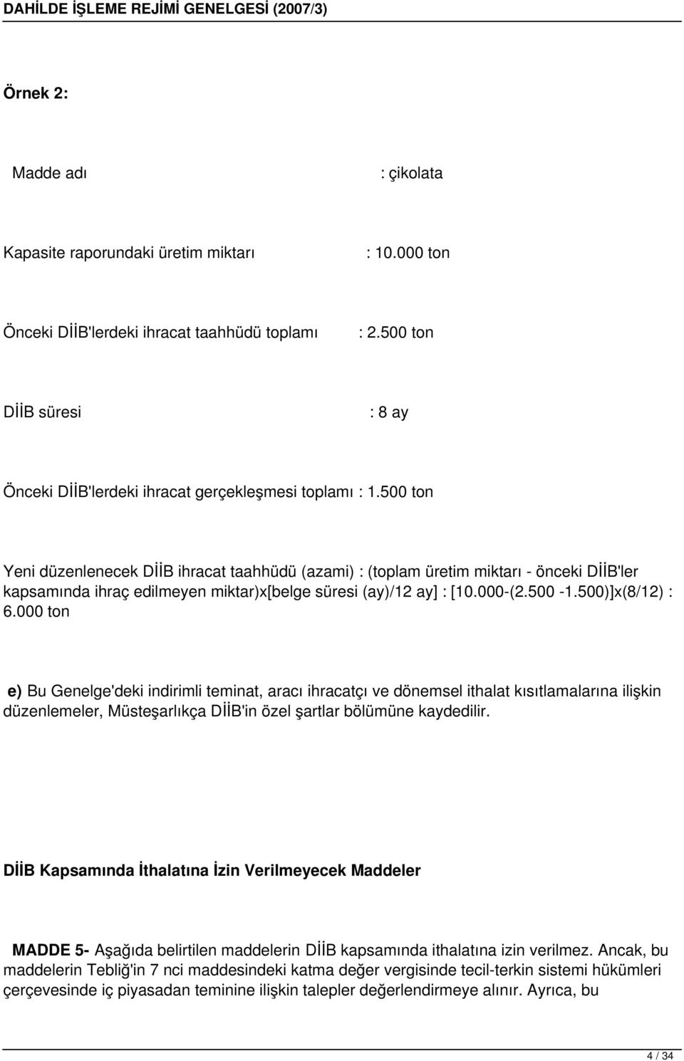 500 ton Yeni düzenlenecek DİİB ihracat taahhüdü (azami) : (toplam üretim miktarı - önceki DİİB'ler kapsamında ihraç edilmeyen miktar)x[belge süresi (ay)/12 ay] : [10.000-(2.500-1.500)]x(8/12) :.