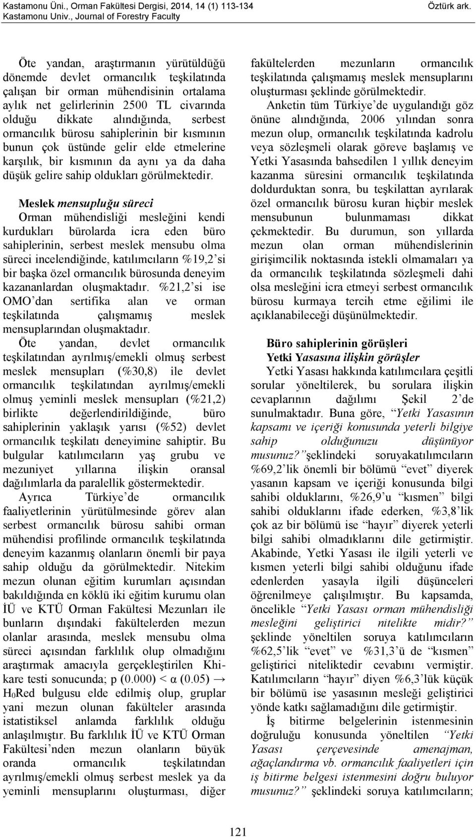 Meslek mensupluğu süreci Orman mühendisliği mesleğini kendi kurdukları bürolarda icra eden büro sahiplerinin, serbest meslek mensubu olma süreci incelendiğinde, katılımcıların 19,2 si bir başka özel