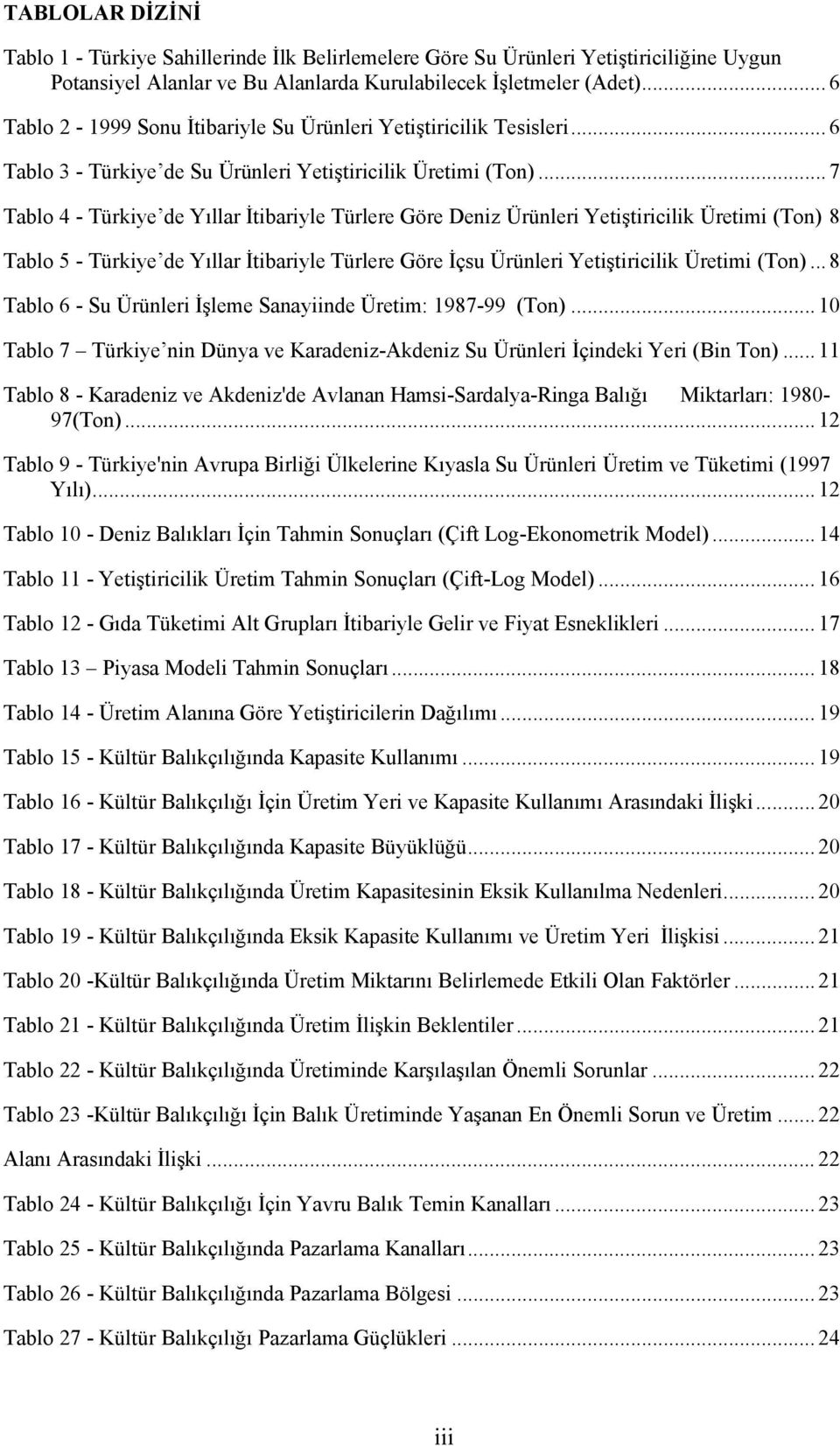 .. 7 Tablo 4 - Türkiye de Yıllar İtibariyle Türlere Göre Deniz Ürünleri Yetiştiricilik Üretimi (Ton) 8 Tablo 5 - Türkiye de Yıllar İtibariyle Türlere Göre İçsu Ürünleri Yetiştiricilik Üretimi (Ton).