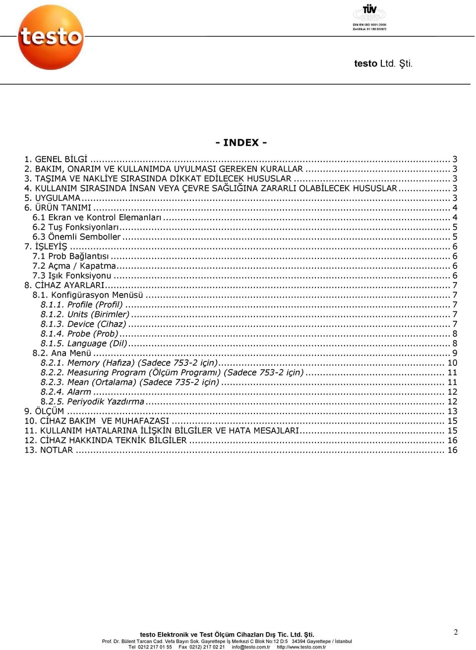 3 Önemli Semboller... 5 7. İŞLEYİŞ... 6 7.1 Prob Bağlantısı... 6 7.2 Açma / Kapatma... 6 7.3 Işık Fonksiyonu... 6 8. CİHAZ AYARLARI... 7 8.1. Konfigürasyon Menüsü... 7 8.1.1. Profile (Profil)... 7 8.1.2. Units (Birimler).