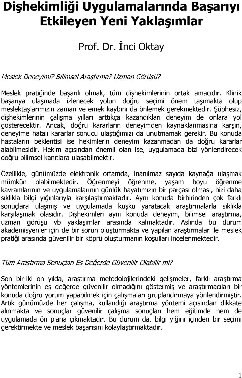 Klinik başarıya ulaşmada izlenecek yolun doğru seçimi önem taşımakta olup meslektaşlarımızın zaman ve emek kaybını da önlemek gerekmektedir.