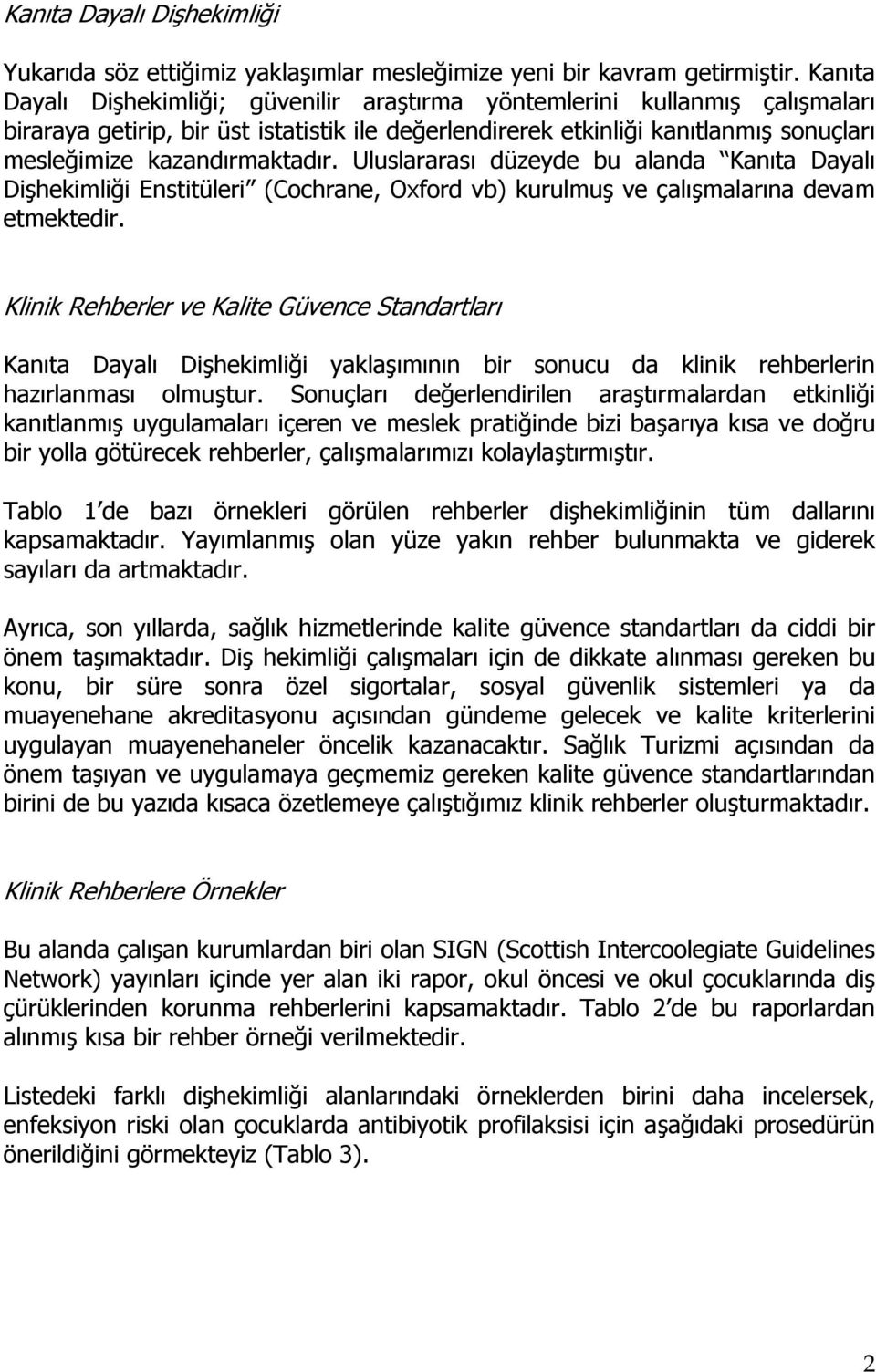 kazandırmaktadır. Uluslararası düzeyde bu alanda Kanıta Dayalı Dişhekimliği Enstitüleri (Cochrane, Oxford vb) kurulmuş ve çalışmalarına devam etmektedir.