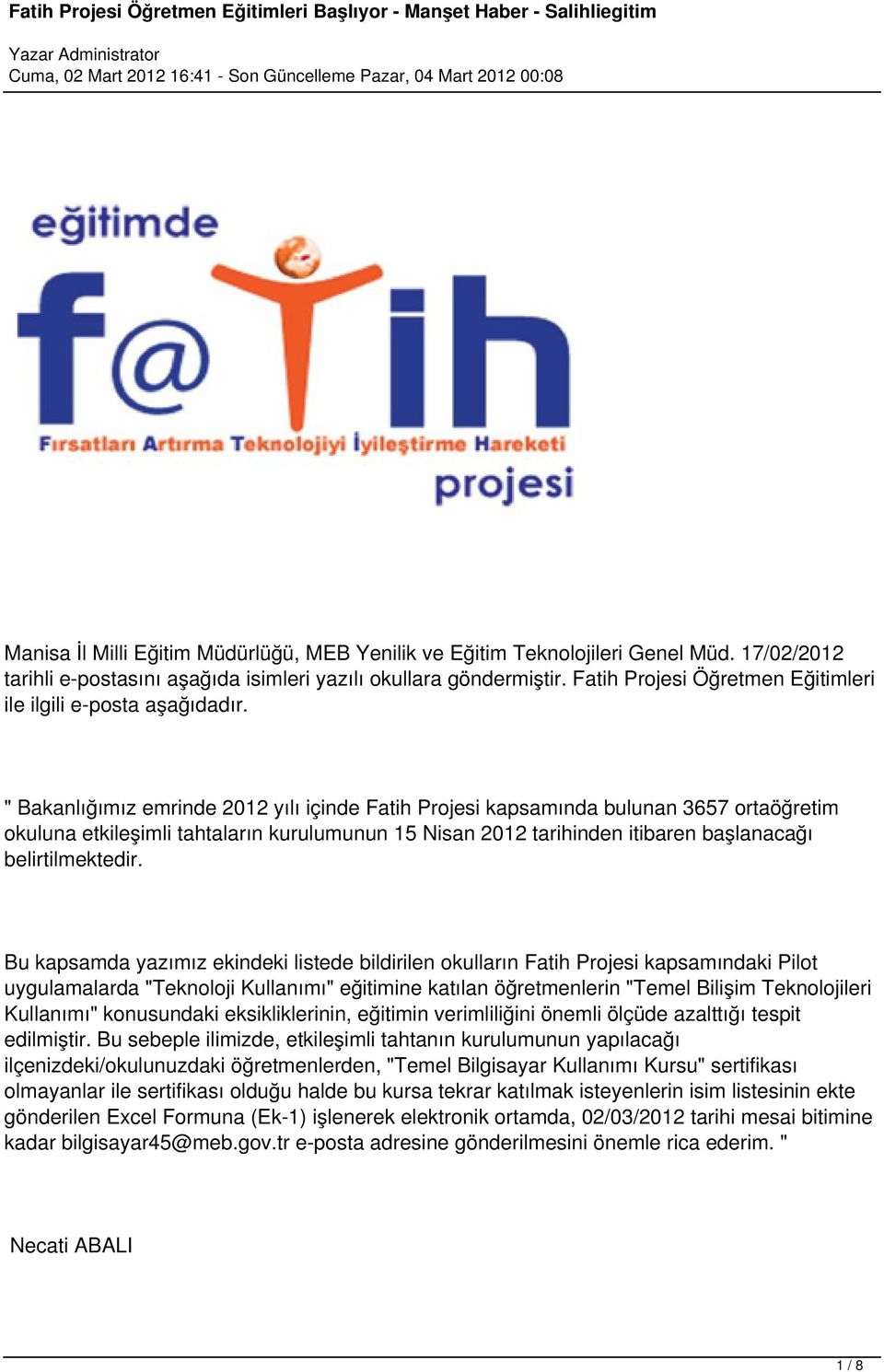 " Bakanlığımız emrinde 2012 yılı içinde Fatih Projesi kapsamında bulunan 3657 ortaöğretim okuluna etkileşimli tahtaların kurulumunun 15 Nisan 2012 tarihinden itibaren başlanacağı belirtilmektedir.