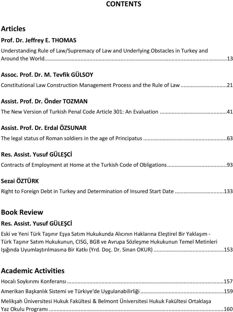 Prof. Dr. Erdal ÖZSUNAR The legal status of Roman soldiers in the age of Principatus... 63 Res. Assist. Yusuf GÜLEŞCİ Contracts of Employment at Home at the Turkish Code of Obligations.