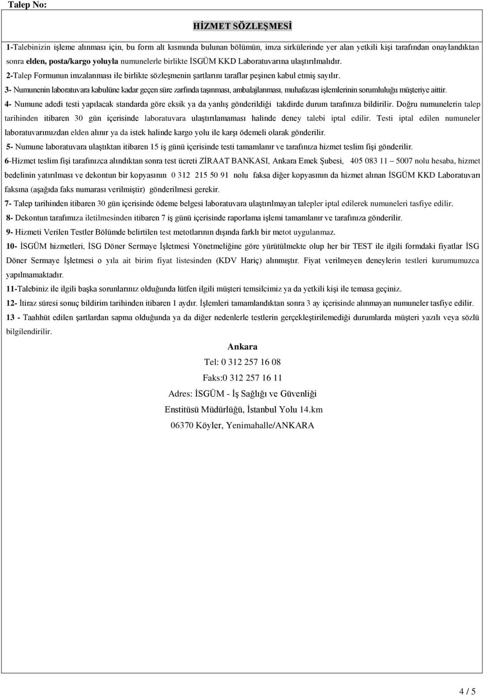 3- Numunenin laboratuvara kabulüne kadar geçen süre zarfında taşınması, ambalajlanması, muhafazası işlemlerinin sorumluluğu müşteriye aittir.