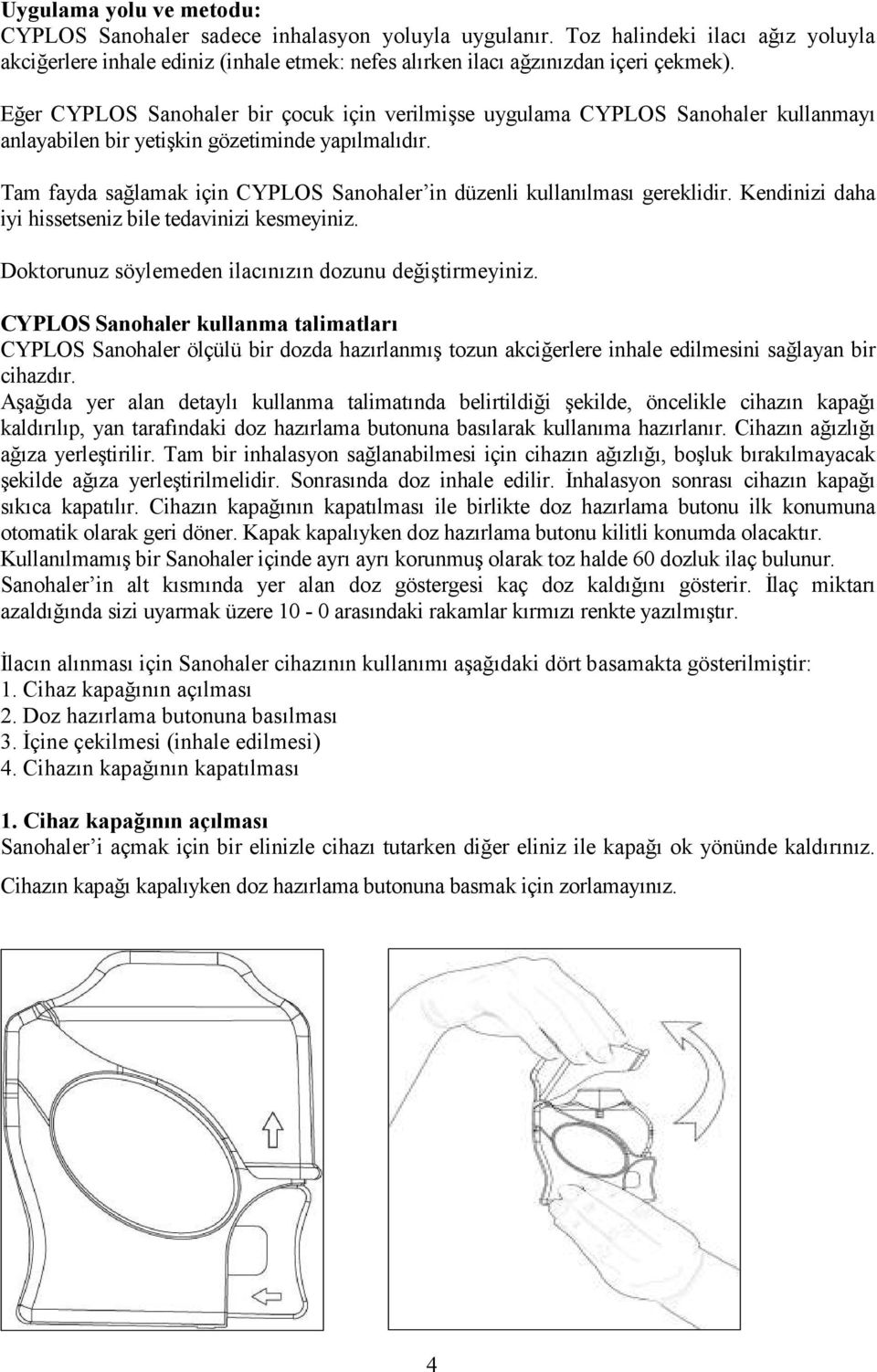 Tam fayda sağlamak için CYPLOS Sanohaler in düzenli kullanılması gereklidir. Kendinizi daha iyi hissetseniz bile tedavinizi kesmeyiniz. Doktorunuz söylemeden ilacınızın dozunu değiştirmeyiniz.