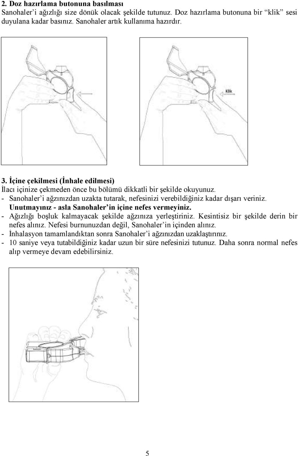 Unutmayınız - asla Sanohaler in içine nefes vermeyiniz. - Ağızlığı boşluk kalmayacak şekilde ağzınıza yerleştiriniz. Kesintisiz bir şekilde derin bir nefes alınız.