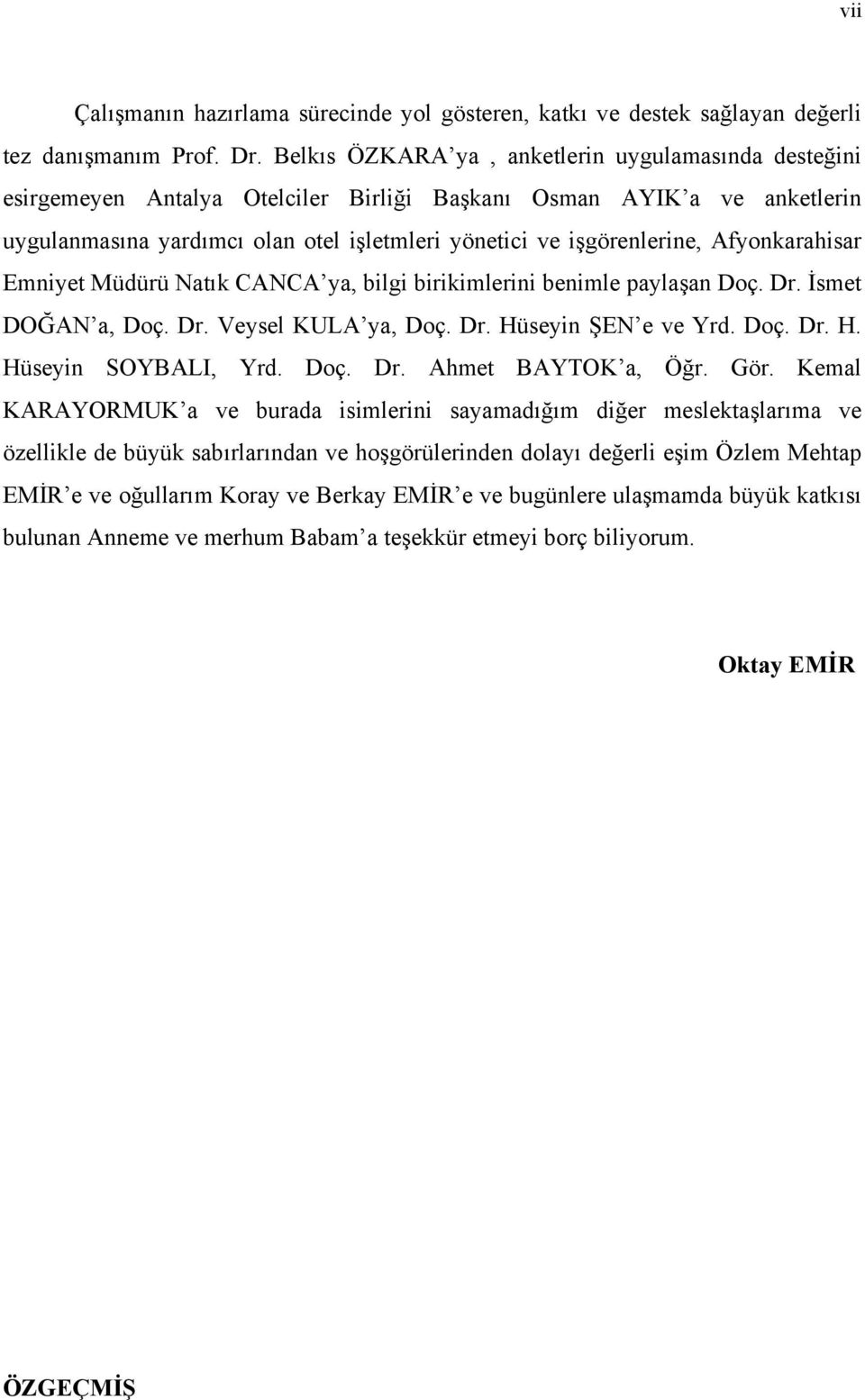 Emniyet Müdürü Ntık CANCA y, bilgi birikimlerini benimle pylşn Doç. Dr. İsmet DOĞAN, Doç. Dr. Veysel KULA y, Doç. Dr. Hüseyin ŞEN e ve Yrd. Doç. Dr. H. Hüseyin SOYBALI, Yrd. Doç. Dr. Ahmet BAYTOK, Öğr.