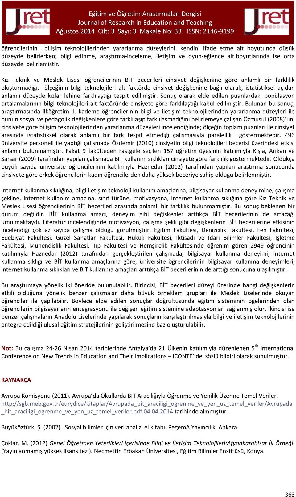 Kız Teknik ve Meslek Lisesi öğrencilerinin BİT becerileri cinsiyet değişkenine göre anlamlı bir farklılık oluşturmadığı, ölçeğinin bilgi teknolojileri alt faktörde cinsiyet değişkenine bağlı olarak,