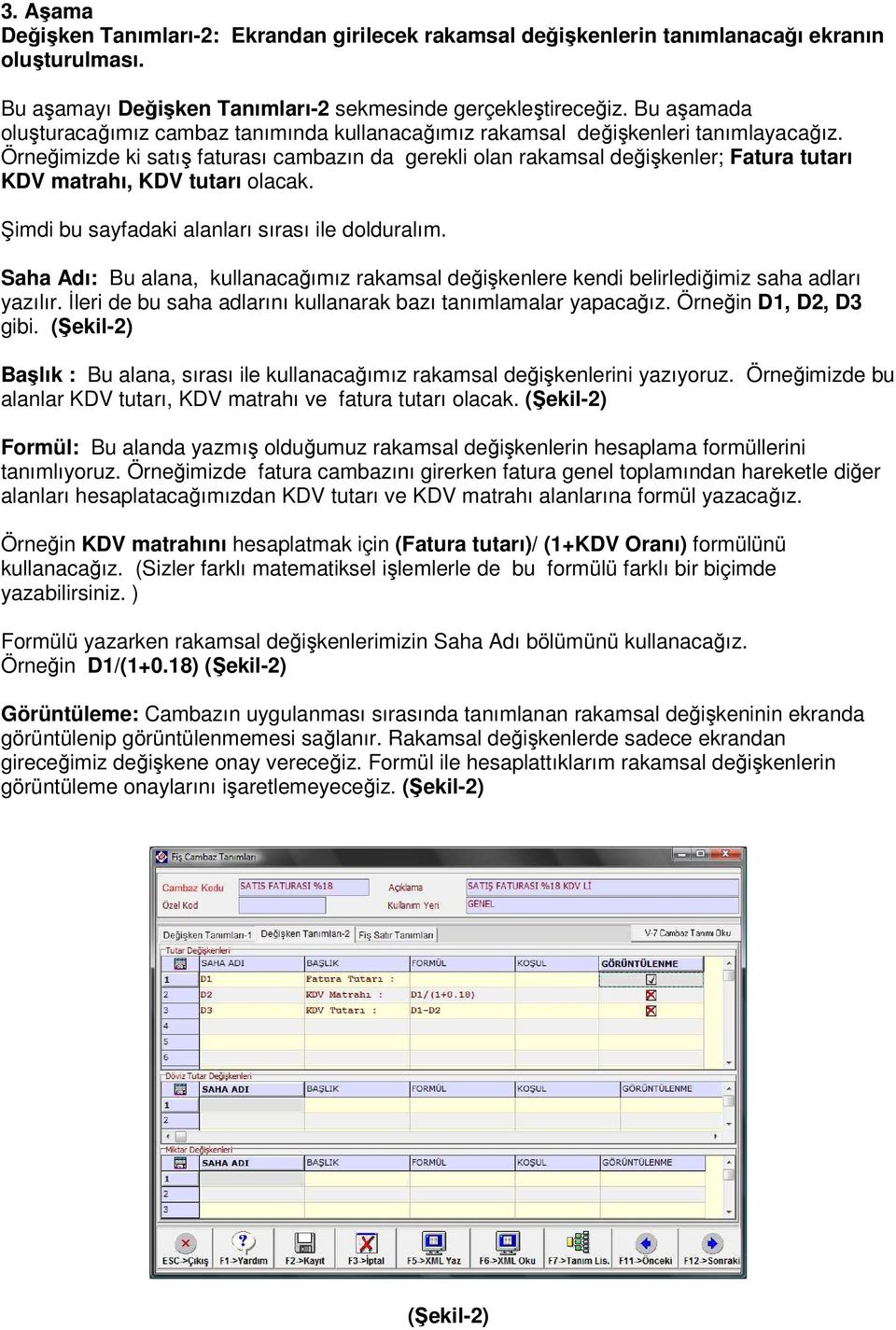 Örneğimizde ki satış faturası cambazın da gerekli olan rakamsal değişkenler; Fatura tutarı KDV matrahı, KDV tutarı olacak. Şimdi bu sayfadaki alanları sırası ile dolduralım.