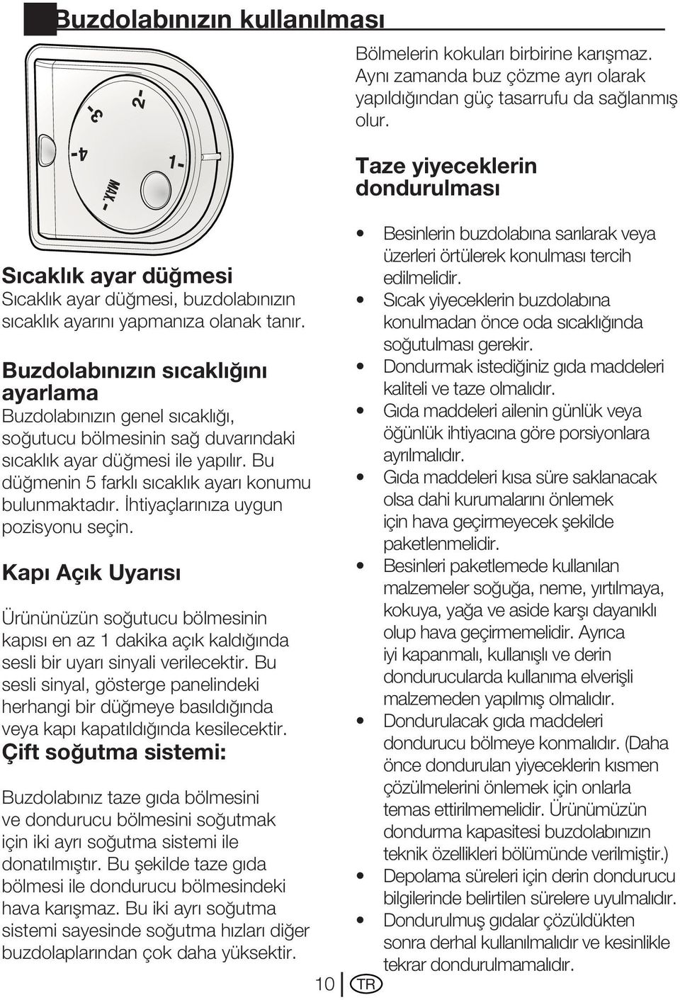 Buzdolabınızın sıcaklığını ayarlama Buzdolabınızın genel sıcaklığı, soğutucu bölmesinin sağ duvarındaki sıcaklık ayar düğmesi ile yapılır. Bu düğmenin 5 farklı sıcaklık ayarı konumu bulunmaktadır.