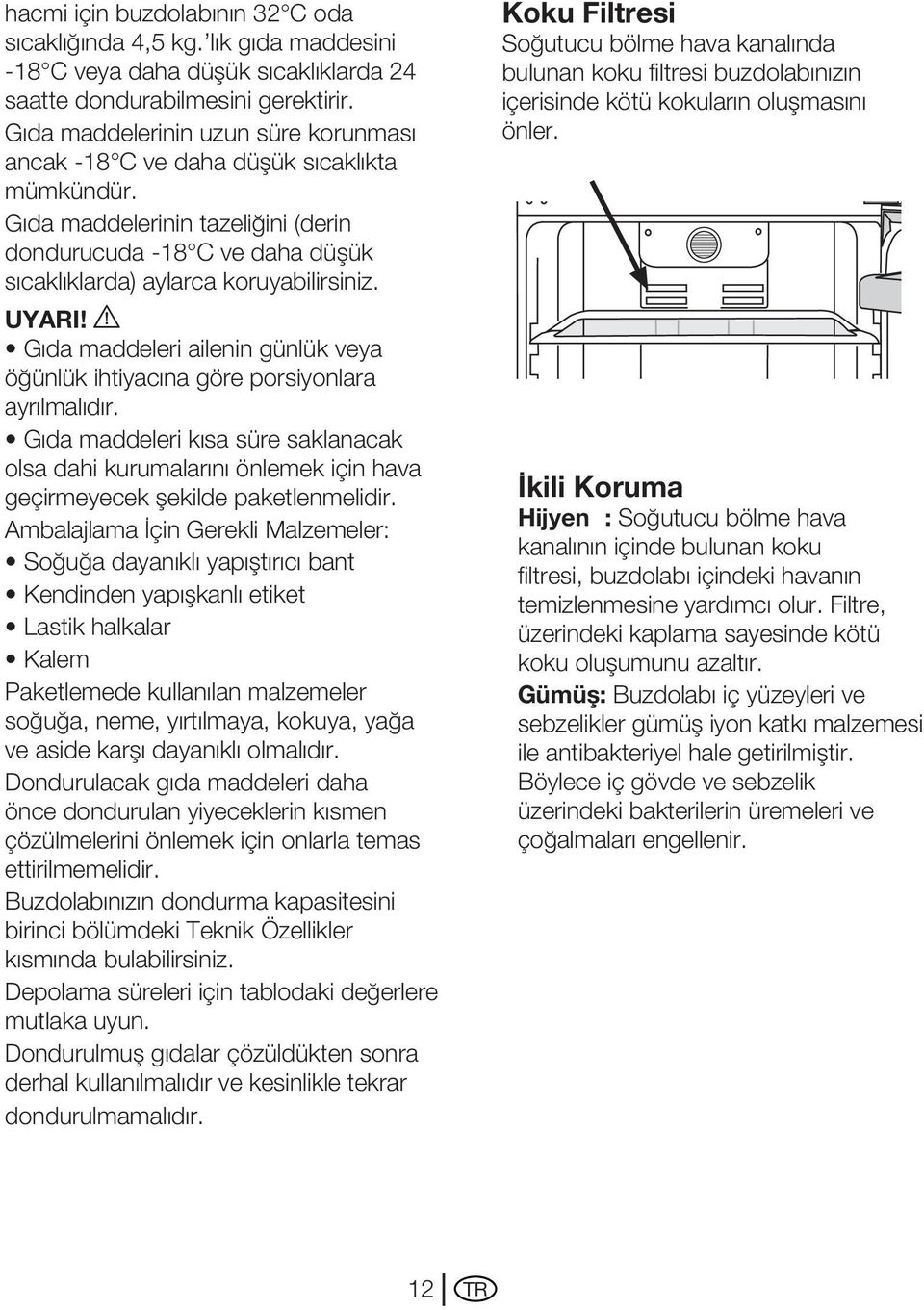 UYARI! A Gıda maddeleri ailenin günlük veya öğünlük ihtiyacına göre porsiyonlara ayrılmalıdır.