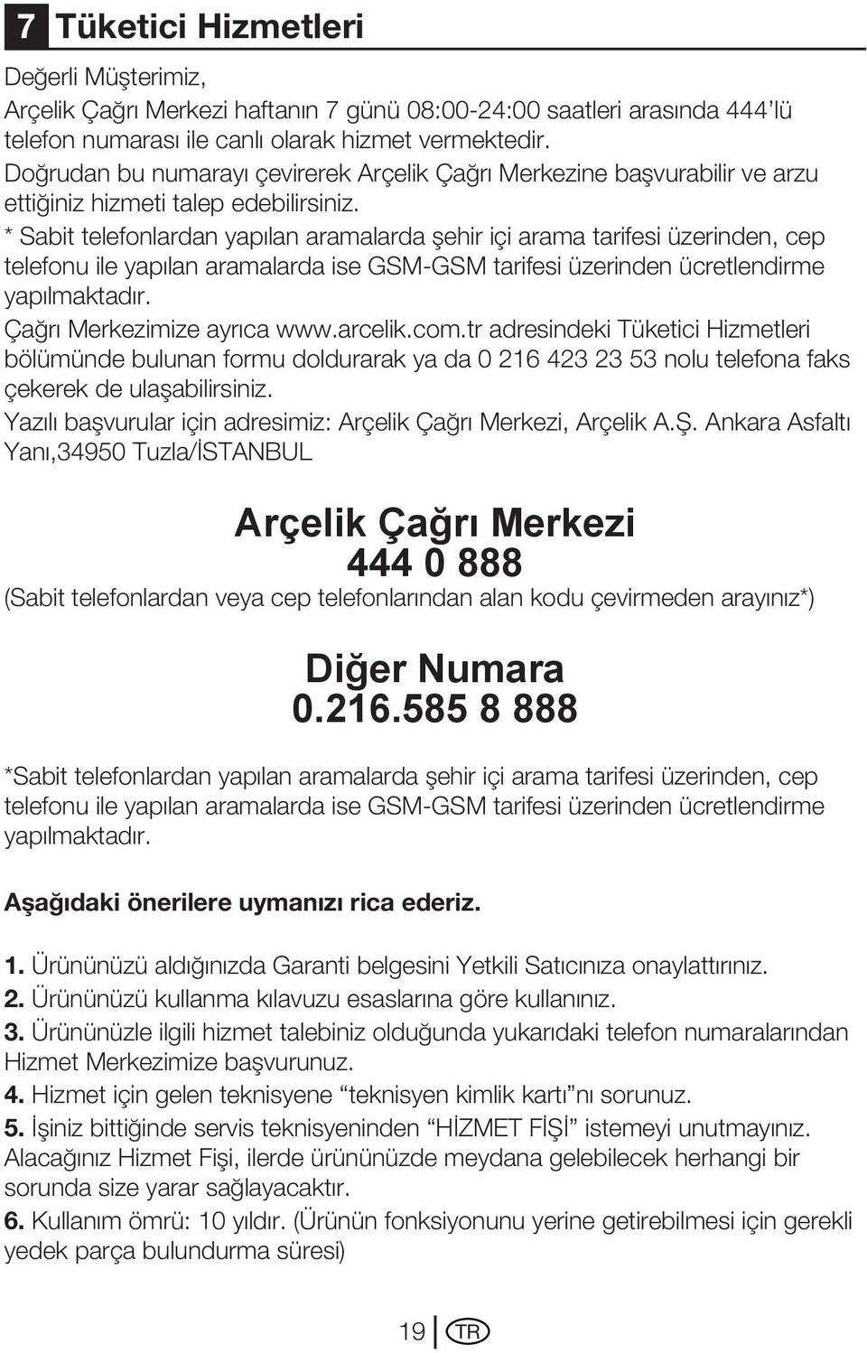 * Sabit telefonlardan yapılan aramalarda şehir içi arama tarifesi üzerinden, cep telefonu ile yapılan aramalarda ise GSM-GSM tarifesi üzerinden ücretlendirme yapılmaktadır.