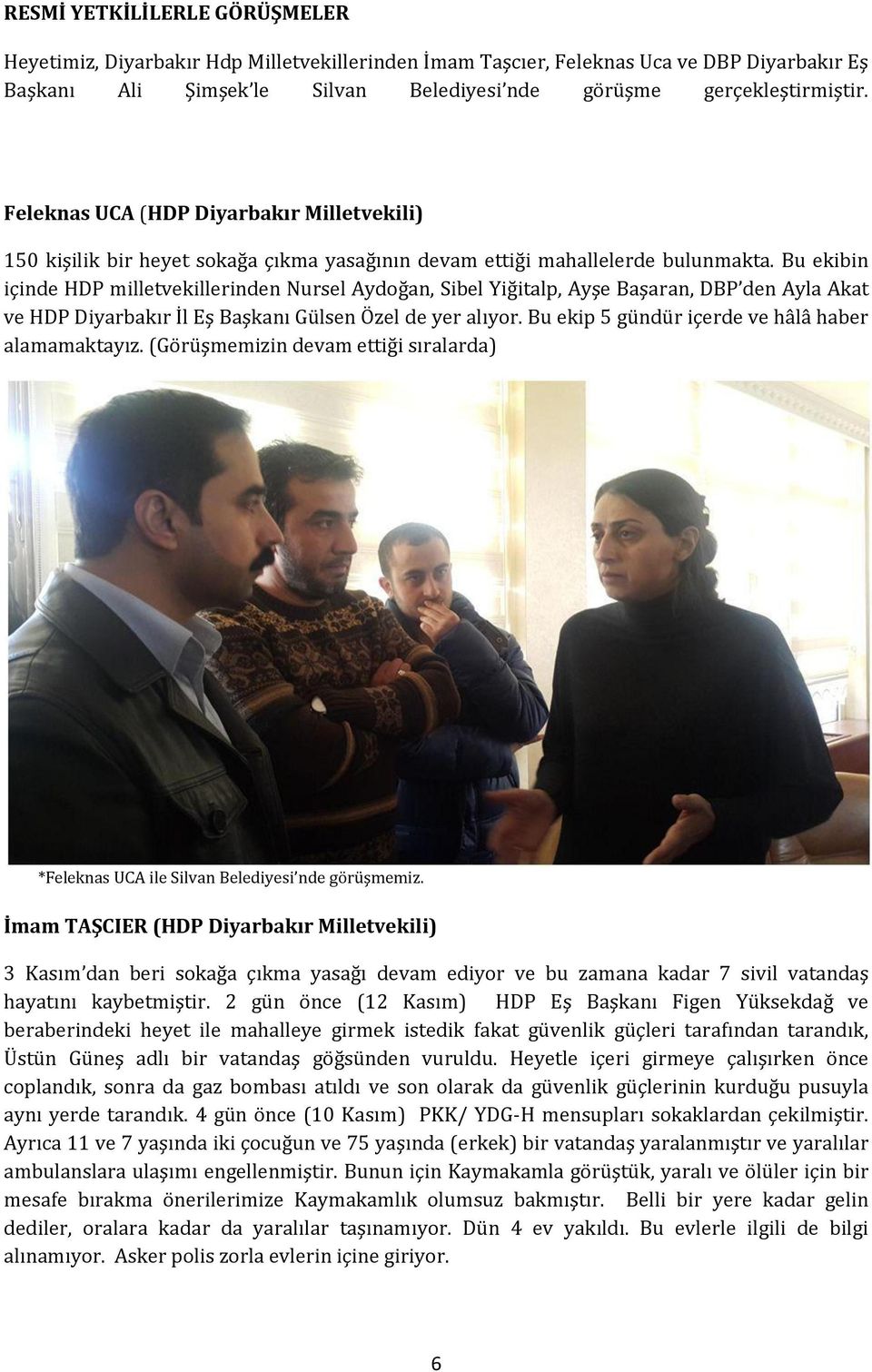 Bu ekibin içinde HDP milletvekillerinden Nursel Aydoğan, Sibel Yiğitalp, Ayşe Başaran, DBP den Ayla Akat ve HDP Diyarbakır İl Eş Başkanı Gülsen Özel de yer alıyor.