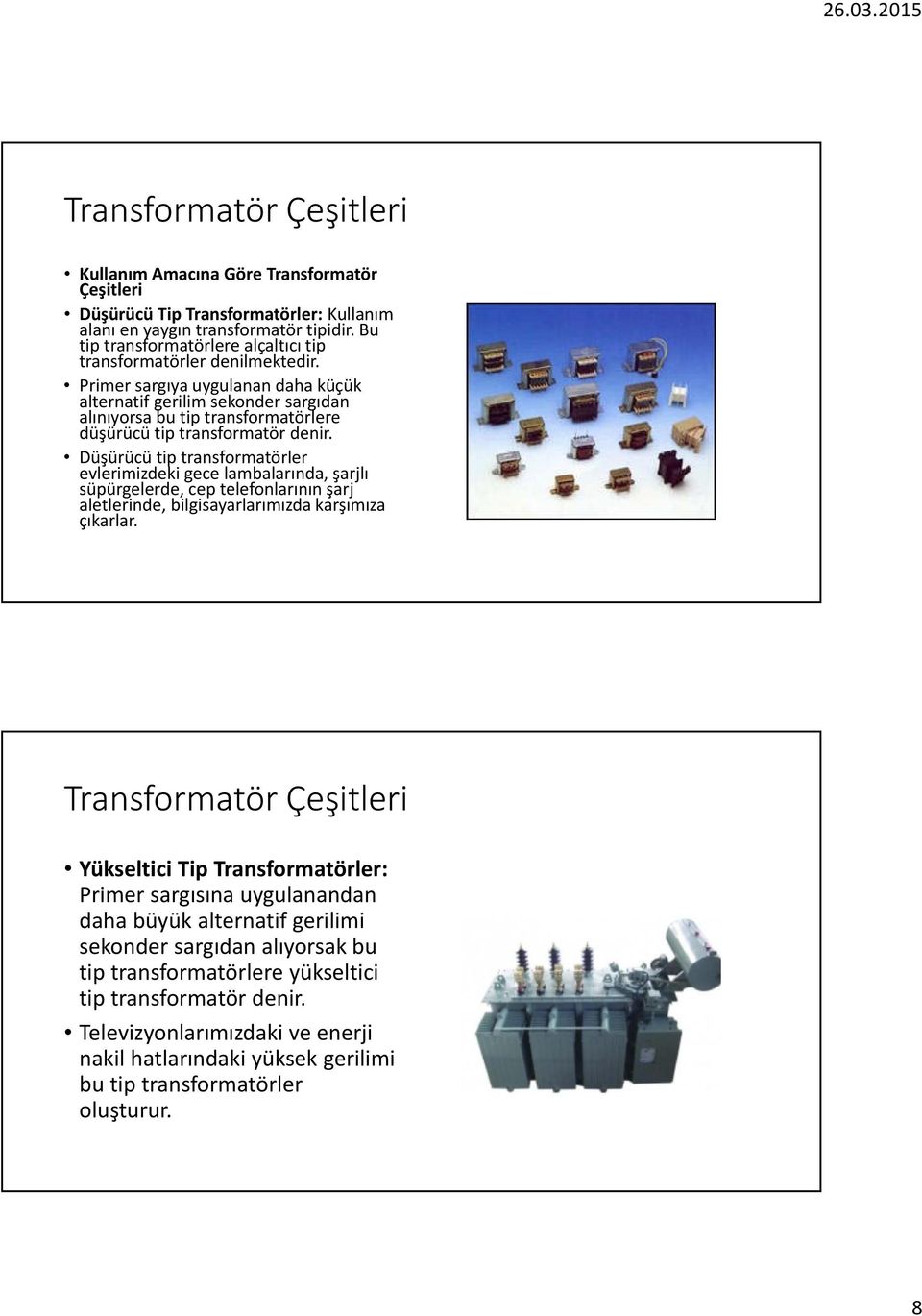 Primer sargıya uygulanan daha küçük alternatif gerilim sekonder sargıdan alınıyorsa bu tip transformatörlere düşürücü tip transformatör denir.