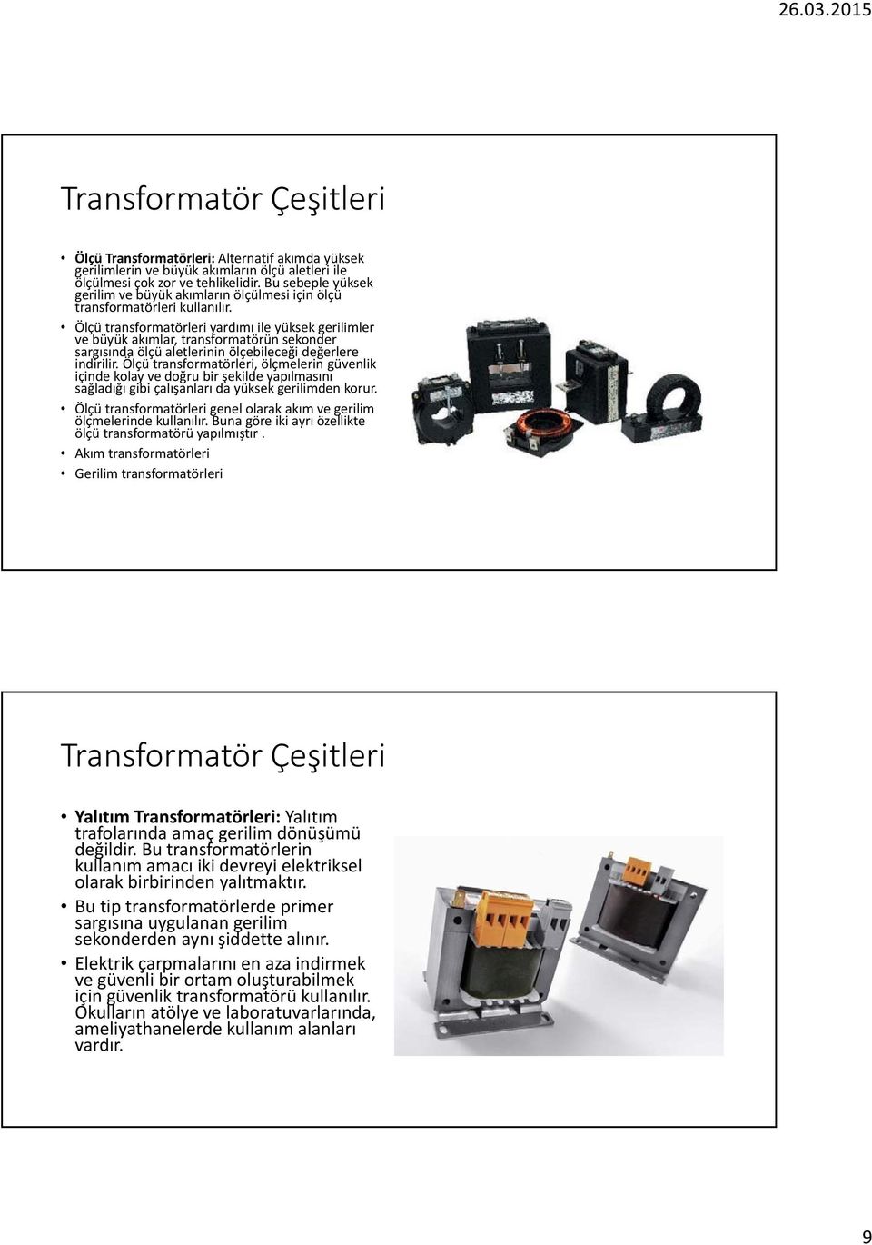 Ölçü transformatörleri yardımı ile yüksek gerilimler ve büyük akımlar, transformatörün sekonder sargısında ölçü aletlerinin ölçebileceği değerlere indirilir.