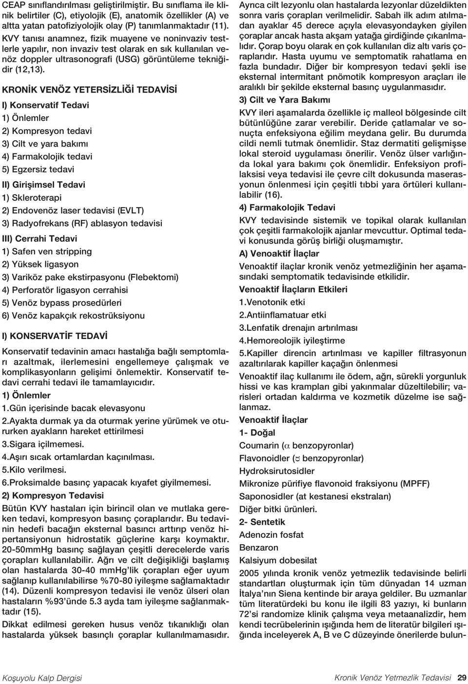 KRON K VENÖZ YETERS ZL TEDAV S I) Konservatif Tedavi 1) Önlemler 2) Kompresyon tedavi 3) Cilt ve yara bak m 4) Farmakolojik tedavi 5) Egzersiz tedavi II) Giriflimsel Tedavi 1) Skleroterapi 2)