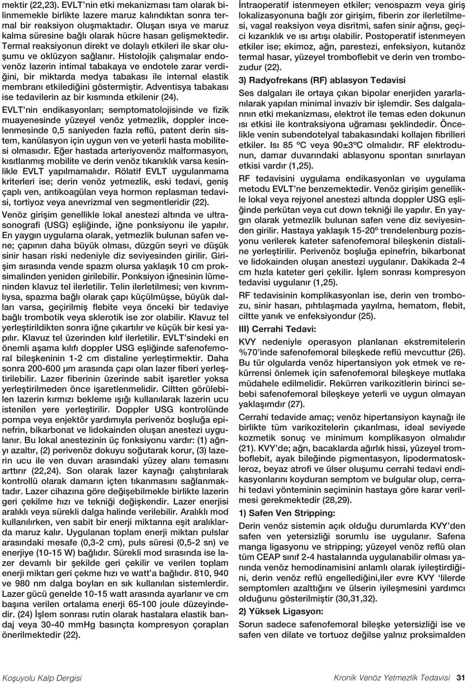 Histolojik çal flmalar endovenöz lazerin intimal tabakaya ve endotele zarar verdi- ini, bir miktarda medya tabakas ile internal elastik membran etkiledi ini göstermifltir.