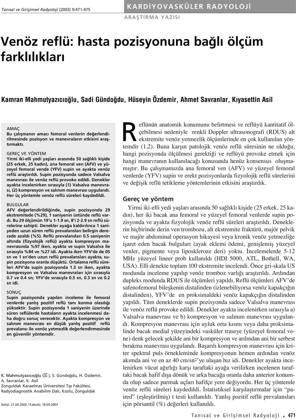 GEREÇ VE YÖNTEM Yirmi iki-elli yedi yafllar aras nda 50 sa l kl kiflide (25 erkek, 25 kad n), ana femoral ven (AFV) ve yüzeyel femoral vende (YFV) supin ve ayakta venöz reflü araflt r ld.