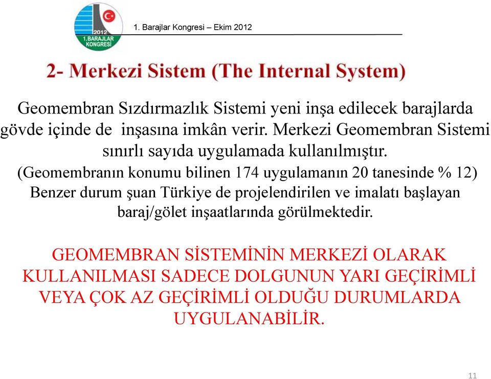 (Geomembranın konumu bilinen 174 uygulamanın 20 tanesinde % 12) Benzer durum şuan Türkiye de projelendirilen ve imalatı