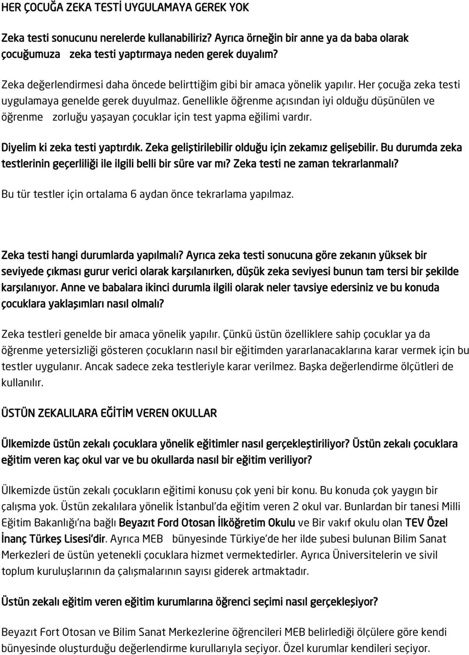 Genellikle öğrenme açısından iyi olduğu düşünülen ve öğrenme zorluğu yaşayan çocuklar için test yapma eğilimi vardır. Diyelim ki zeka testi yaptırdık.