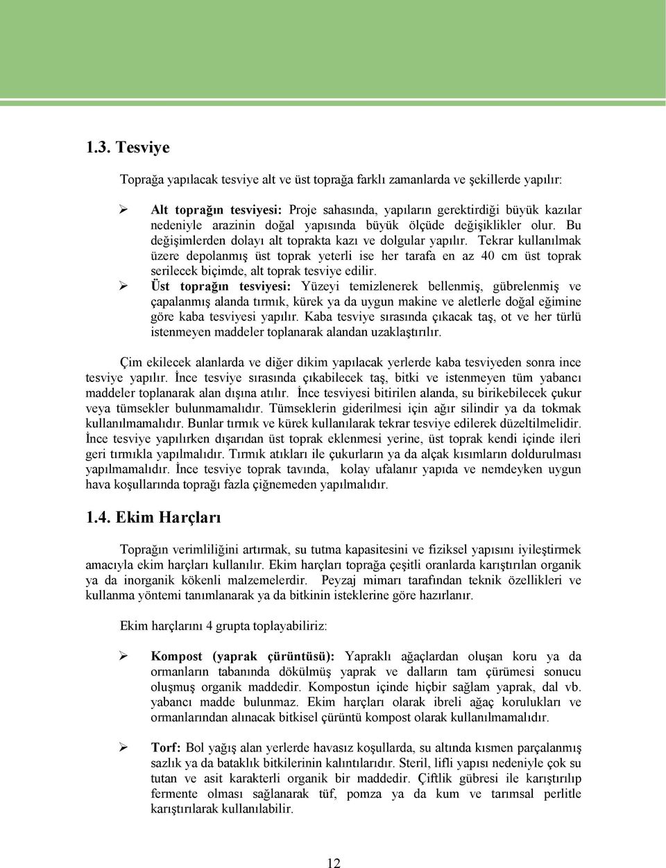 Tekrar kullanılmak üzere depolanmış üst toprak yeterli ise her tarafa en az 40 cm üst toprak serilecek biçimde, alt toprak tesviye edilir.