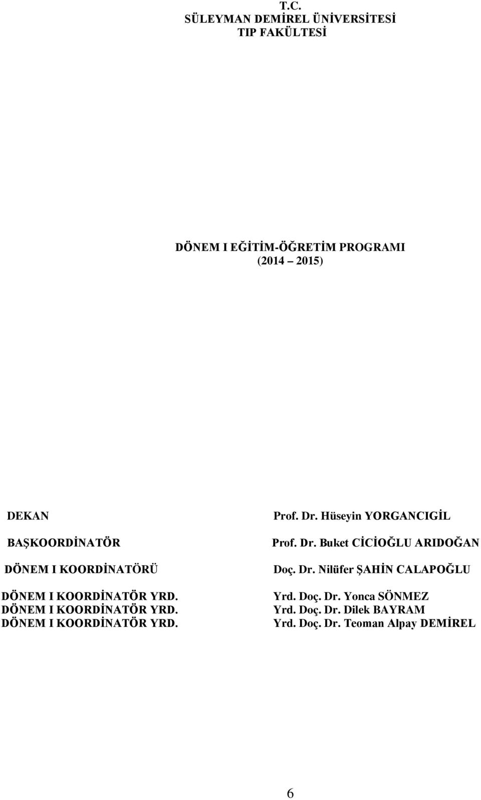 Dr. Hüseyin YORGANCIGİL Prof. Dr. Buket CİCİOĞLU ARIDOĞAN Doç. Dr. Nilüfer ŞAHİN CALAPOĞLU Yrd. Doç. Dr. Yonca SÖNMEZ Yrd.