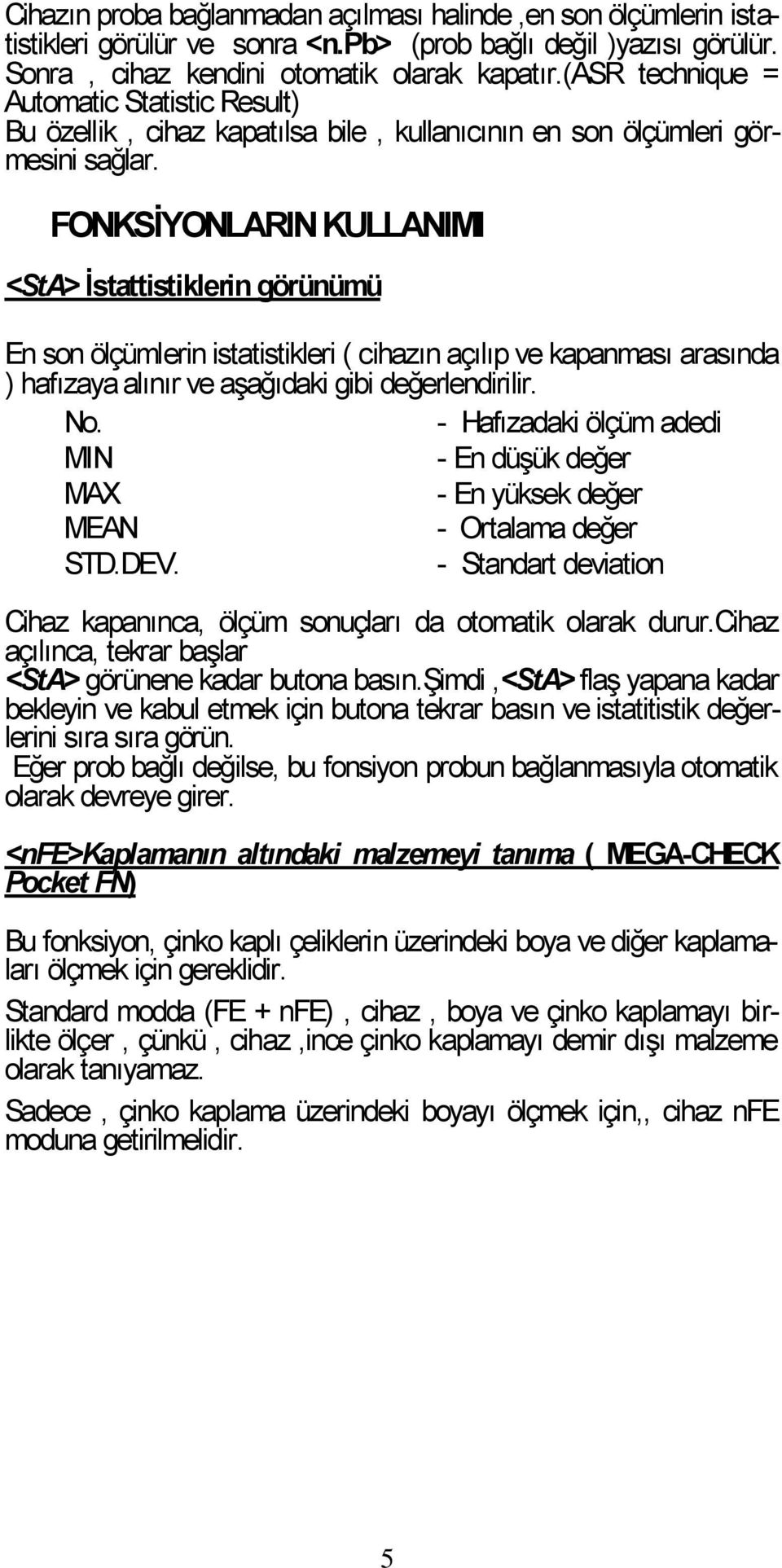 FONKSĠYONLARIN KULLANIMI <StA> Ġstattistiklerin görünümü En son ölçümlerin istatistikleri ( cihazın açılıp ve kapanması arasında ) hafızaya alınır ve aşağıdaki gibi değerlendirilir. No.