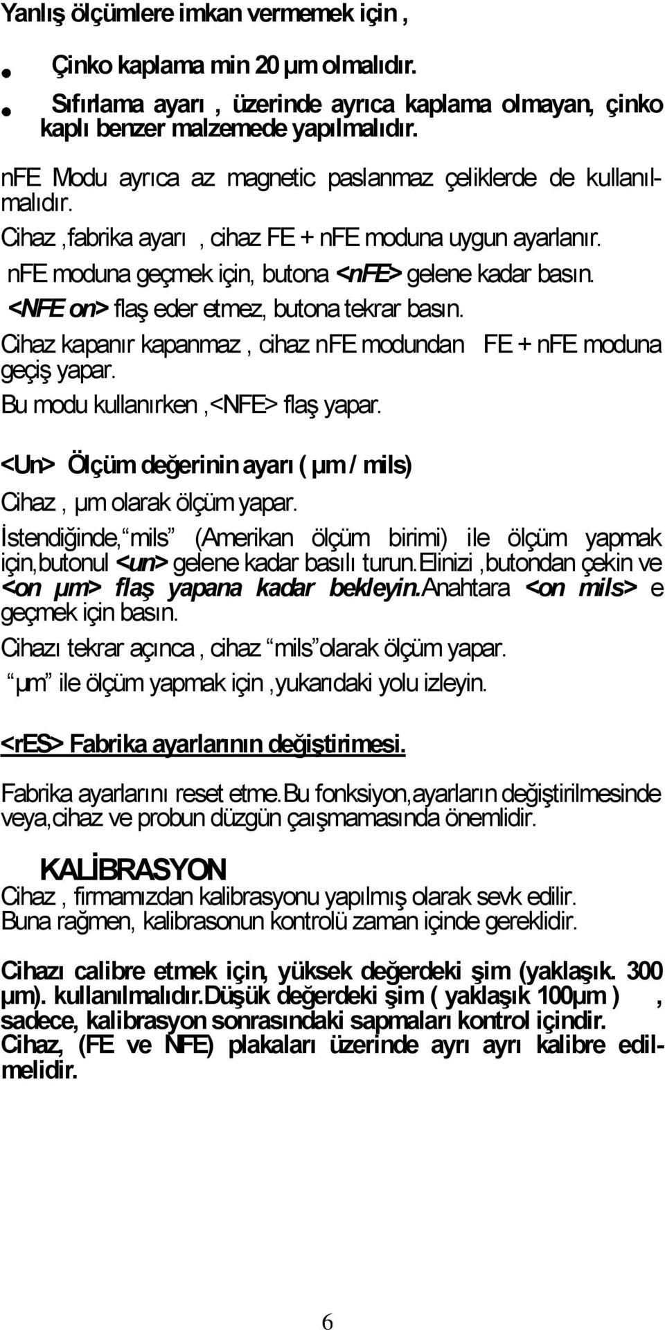 <NFE on> flaş eder etmez, butona tekrar basın. Cihaz kapanır kapanmaz, cihaz nfe modundan FE + nfe moduna geçiş yapar. Bu modu kullanırken,<nfe> flaş yapar.