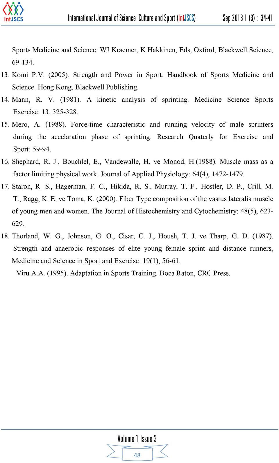 Force-time characteristic and running velocity of male sprinters during the accelaration phase of sprinting. Research Quaterly for Exercise and Sport: 59-94. 16. Shephard, R. J., Bouchlel, E.