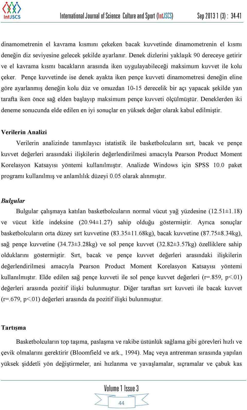 Pençe kuvvetinde ise denek ayakta iken pençe kuvveti dinamometresi deneğin eline göre ayarlanmış deneğin kolu düz ve omuzdan 10-15 derecelik bir açı yapacak şekilde yan tarafta iken önce sağ elden