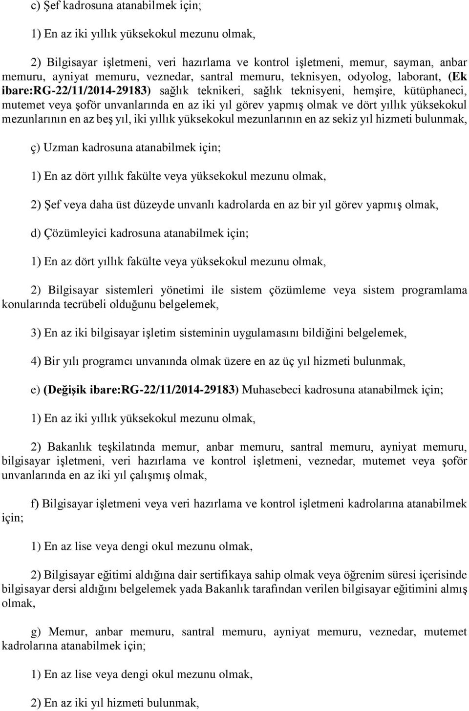 olmak ve dört yıllık yüksekokul mezunlarının en az beş yıl, iki yıllık yüksekokul mezunlarının en az sekiz yıl hizmeti bulunmak, ç) Uzman kadrosuna atanabilmek için; 1) En az dört yıllık fakülte veya