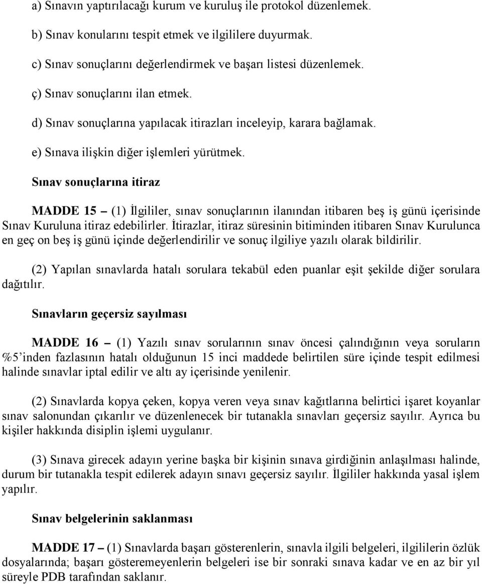 Sınav sonuçlarına itiraz MADDE 15 (1) İlgililer, sınav sonuçlarının ilanından itibaren beş iş günü içerisinde Sınav Kuruluna itiraz edebilirler.