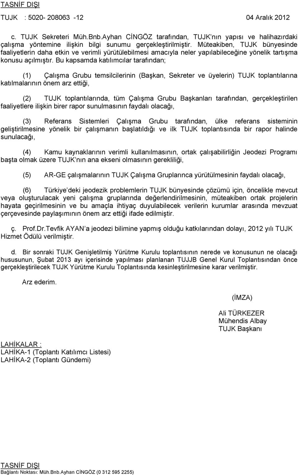 Bu kapsamda katılımcılar tarafından; (1) Çalışma Grubu temsilcilerinin (Başkan, Sekreter ve üyelerin) TUJK toplantılarına katılmalarının önem arz ettiği, (2) TUJK toplantılarında, tüm Çalışma Grubu