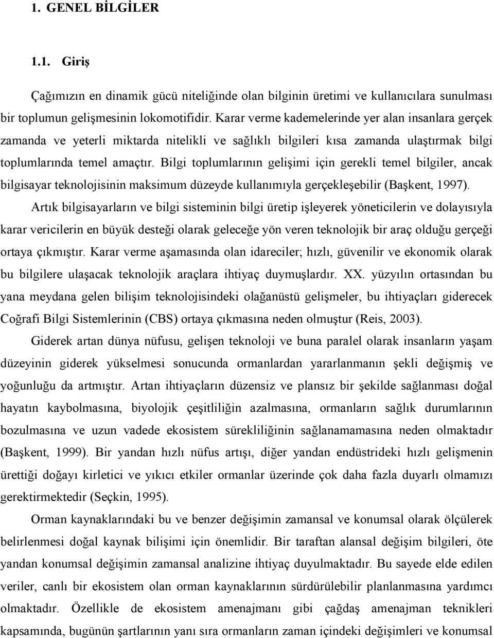 Bilgi toplumlarının gelişimi için gerekli temel bilgiler, ancak bilgisayar teknolojisinin maksimum düzeyde kullanımıyla gerçekleşebilir (Başkent, 1997).